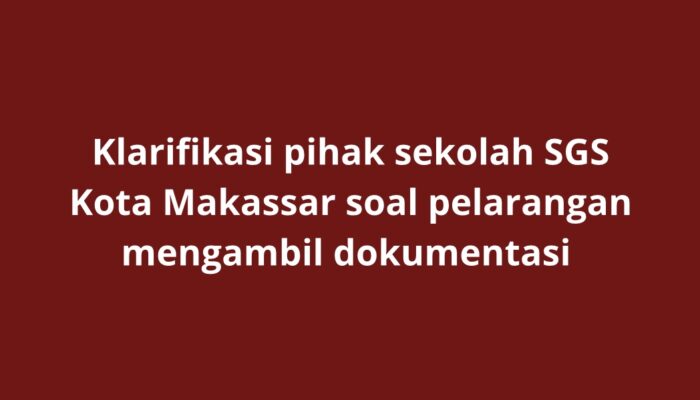 Klarifikasi Pihak Sekolah Swasta Makassar Soal Pelarangan terhadap Wartawan Mengambil Dokumentasi